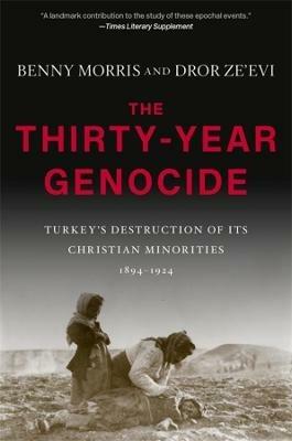 The Thirty-Year Genocide: Turkey’s Destruction of Its Christian Minorities, 1894–1924 - Benny Morris,Dror Ze'evi - cover