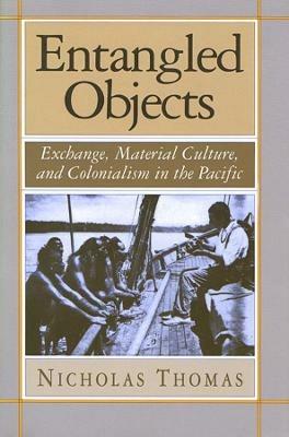 Entangled Objects: Exchange, Material Culture, and Colonialism in the Pacific - Nicholas Thomas - cover