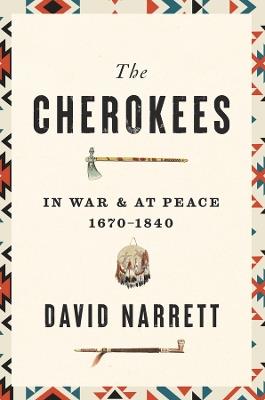 The Cherokees: In War and at Peace, 1670–1840 - David Narrett - cover