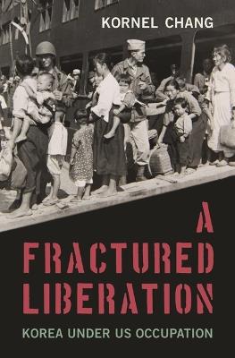 A Fractured Liberation: Korea under US Occupation - Kornel Chang - cover