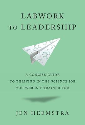 Labwork to Leadership: A Concise Guide to Thriving in the Science Job You Weren’t Trained For - Jen Heemstra - cover