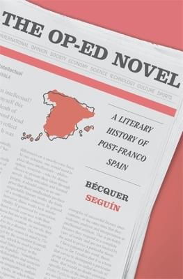 The Op-Ed Novel: A Literary History of Post-Franco Spain - Bécquer Seguín - cover