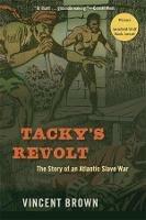 Tacky’s Revolt: The Story of an Atlantic Slave War - Vincent Brown - cover