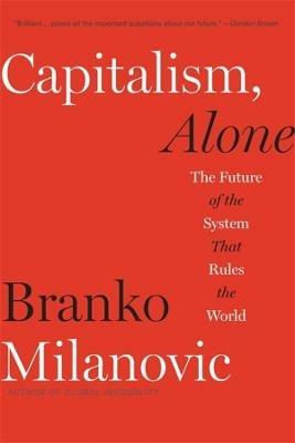 Capitalism, Alone: The Future of the System That Rules the World - Branko Milanovic - cover
