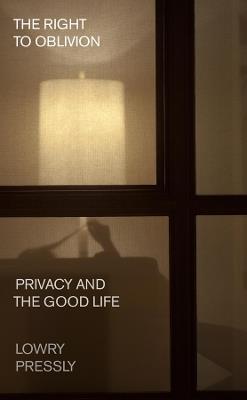 The Right to Oblivion: Privacy and the Good Life - Lowry Pressly - cover