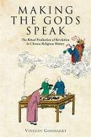 Making the Gods Speak: The Ritual Production of Revelation in Chinese Religious History - Vincent Goossaert - cover