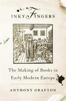 Inky Fingers: The Making of Books in Early Modern Europe - Anthony Grafton - cover