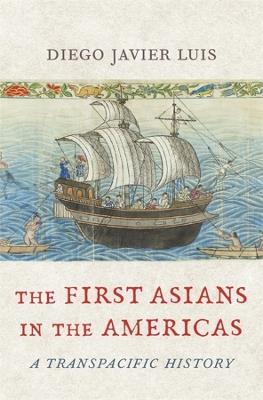 The First Asians in the Americas: A Transpacific History - Diego Javier Luis - cover
