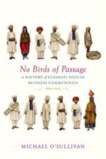 No Birds of Passage: A History of Gujarati Muslim Business Communities, 1800–1975