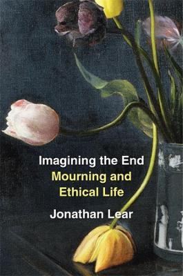 Imagining the End: Mourning and Ethical Life - Jonathan Lear - cover