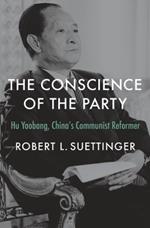 The Conscience of the Party: Hu Yaobang, China’s Communist Reformer
