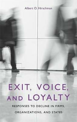 Exit, Voice, and Loyalty: Responses to Decline in Firms, Organizations, and States - Albert O. Hirschman - cover