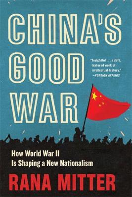 China's Good War: How World War II Is Shaping a New Nationalism - Rana Mitter - cover
