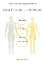 What It Means to Be Human: The Case for the Body in Public Bioethics