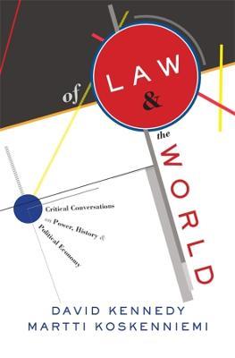 Of Law and the World: Critical Conversations on Power, History, and Political Economy - David Kennedy,Martti Koskenniemi - cover