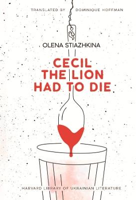Cecil the Lion Had to Die - Olena Stiazhkina - cover