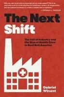 The Next Shift: The Fall of Industry and the Rise of Health Care in Rust Belt America - Gabriel Winant - cover