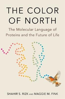 The Color of North: The Molecular Language of Proteins and the Future of Life - Shahir S. Rizk,Maggie M. Fink - cover