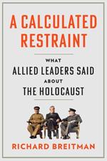 A Calculated Restraint: What Allied Leaders Said about the Holocaust
