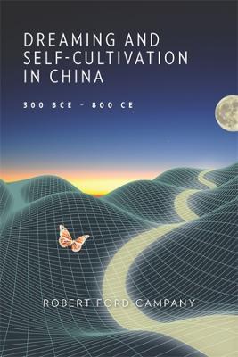 Dreaming and Self-Cultivation in China, 300 BCE–800 CE - Robert Ford Campany - cover