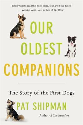 Our Oldest Companions: The Story of the First Dogs - Pat Shipman - cover