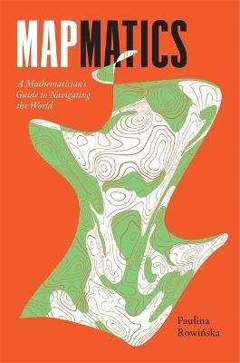 Mapmatics: A Mathematician's Guide to Navigating the World - Paulina Rowińska - cover