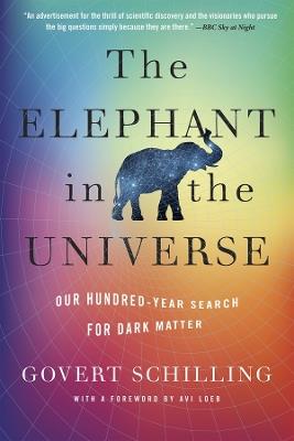 The Elephant in the Universe: Our Hundred-Year Search for Dark Matter - Govert Schilling - cover