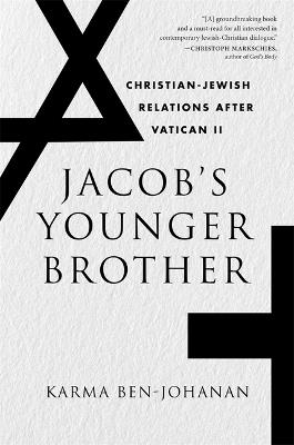 Jacob’s Younger Brother: Christian-Jewish Relations after Vatican II - Karma Ben-Johanan - cover