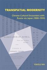 Transpatial Modernity: Chinese Cultural Encounters with Russia via Japan (1880–1930)
