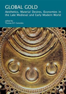 Global Gold: Aesthetics, Material Desires, Economies in the Late Medieval and Early Modern World - cover