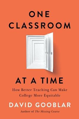 One Classroom at a Time: How Better Teaching Can Make College More Equitable - David Gooblar - cover