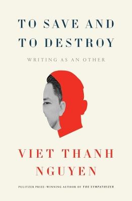 To Save and to Destroy: Writing as an Other - Viet Thanh Nguyen - cover