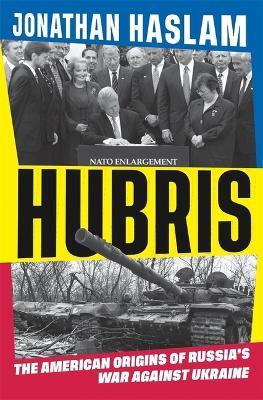 Hubris: The American Origins of Russia's War against Ukraine - Jonathan Haslam - cover