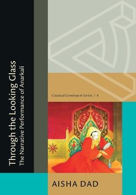 Through the Looking Glass: The Narrative Performance of Anarkali - Aisha Dad - cover