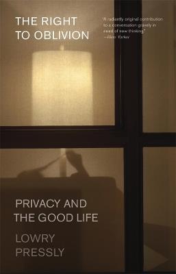 The Right to Oblivion: Privacy and the Good Life - Lowry Pressly - cover