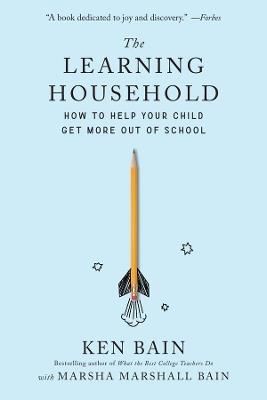 The Learning Household: How to Help Your Child Get More out of School - Ken Bain - cover
