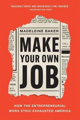 Make Your Own Job: How the Entrepreneurial Work Ethic Exhausted America - Erik Baker - cover