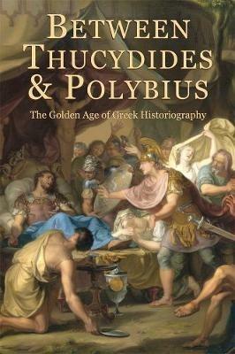 Between Thucydides and Polybius: The Golden Age of Greek Historiography - cover