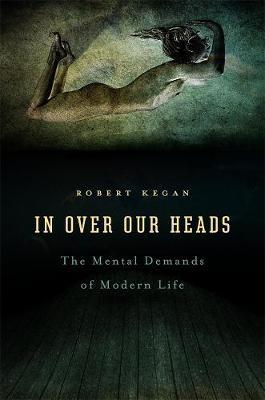 In Over Our Heads: The Mental Demands of Modern Life - Robert Kegan - cover
