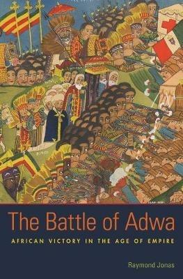 The Battle of Adwa: African Victory in the Age of Empire - Raymond Jonas - cover