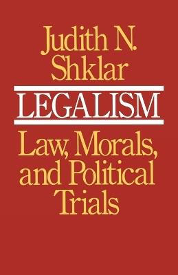 Legalism: Law, Morals, and Political Trials - Judith N. Shklar - cover