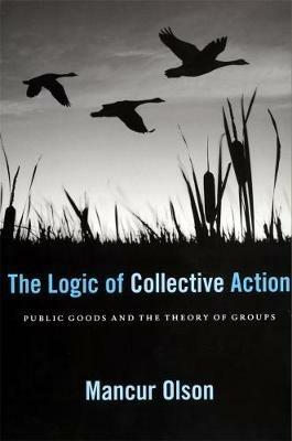 The Logic of Collective Action: Public Goods and the Theory of Groups, With a New Preface and Appendix - Mancur Olson - cover