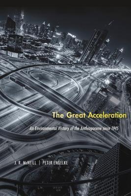 The Great Acceleration: An Environmental History of the Anthropocene since 1945 - J. R. McNeill,Peter Engelke - cover
