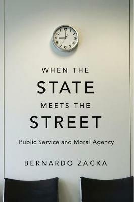 When the State Meets the Street: Public Service and Moral Agency - Bernardo Zacka - cover