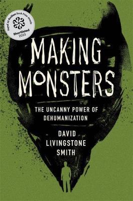 Making Monsters: The Uncanny Power of Dehumanization - David Livingstone Smith - cover