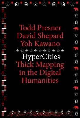 HyperCities: Thick Mapping in the Digital Humanities - Todd Presner,David Shepard,Yoh Kawano - cover