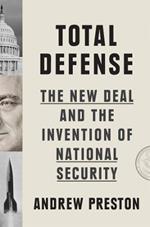 Total Defense: The New Deal and the Invention of National Security