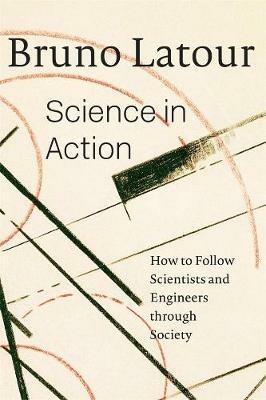 Science in Action: How to Follow Scientists and Engineers through Society - Bruno Latour - cover