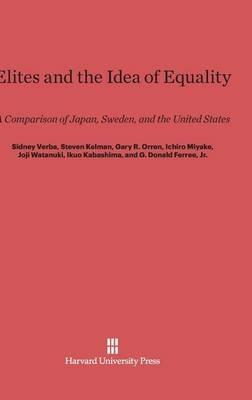 Elites and the Idea of Equality: A Comparison of Japan, Sweden, and the United States - Sidney Verba,Steven Kelman,Gary R Orren - cover