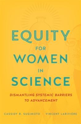 Equity for Women in Science: Dismantling Systemic Barriers to Advancement - Cassidy R. Sugimoto,Vincent Larivière - cover